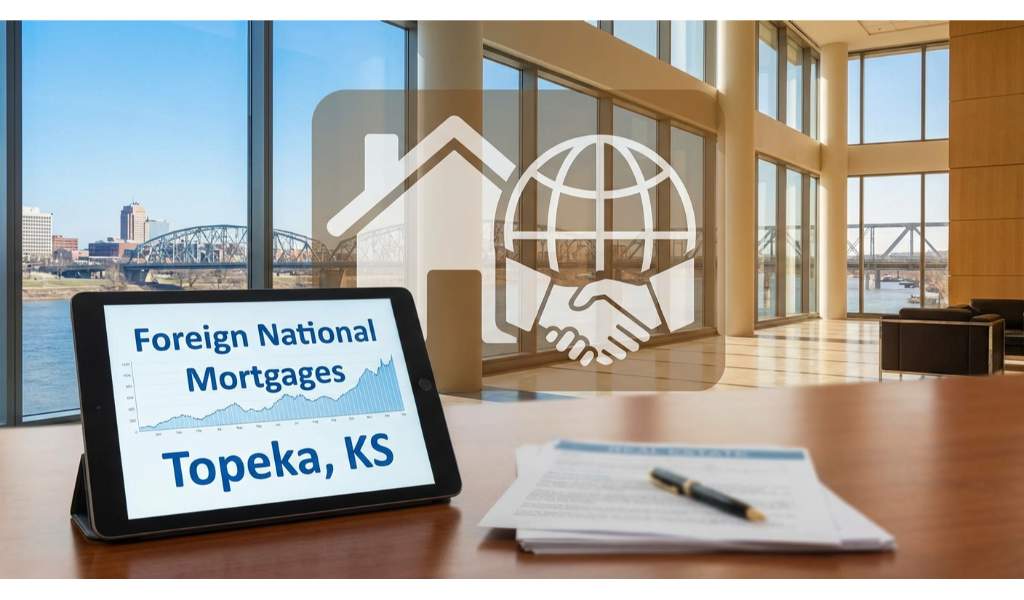 Your Guide to Foreign National Mortgages in Topeka, KS